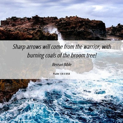 Picture 06 - Psalm 120:4 BSB - Sharp arrows will come from the warrior, with - Bible Verse Picture