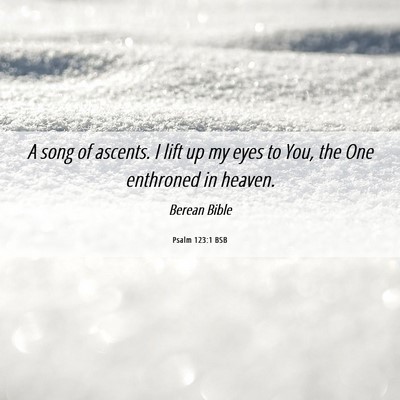 Picture 06 - Psalm 123:1 BSB - A song of ascents. I lift up my eyes to You, the - Bible Verse Picture