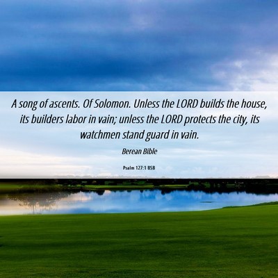 Picture 06 - Psalm 127:1 BSB - A song of ascents. Of Solomon. Unless the LORD - Bible Verse Picture