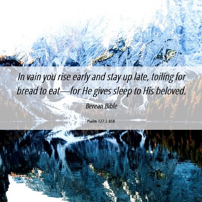 Picture 06 - Psalm 127:2 BSB - In vain you rise early and stay up late, toiling - Bible Verse Picture