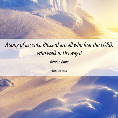 Picture 06 - Psalm 128:1 BSB - A song of ascents. Blessed are all who fear the - Bible Verse Picture