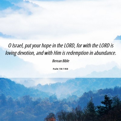 Picture 06 - Psalm 130:7 BSB - O Israel, put your hope in the LORD, for with the - Bible Verse Picture