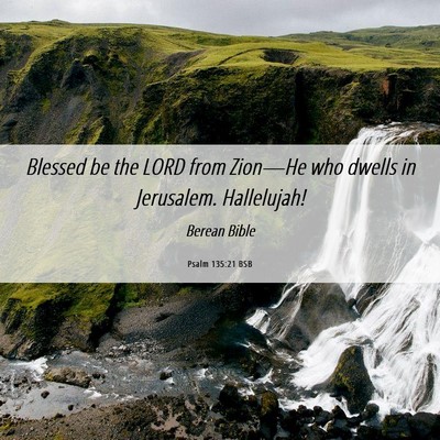 Picture 06 - Psalm 135:21 BSB - Blessed be the LORD from Zion—He who dwells in - Bible Verse Picture