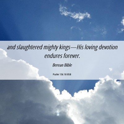 Picture 06 - Psalm 136:18 BSB - and slaughtered mighty kings—His loving - Bible Verse Picture