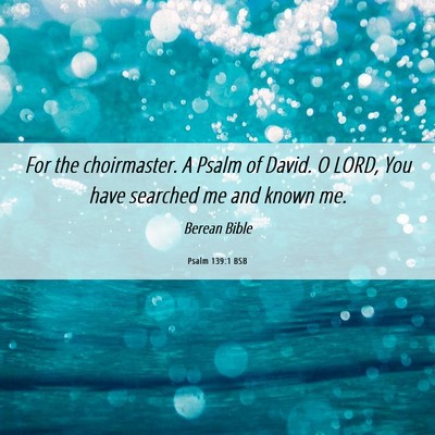 Picture 06 - Psalm 139:1 BSB - For the choirmaster. A Psalm of David. O LORD, - Bible Verse Picture