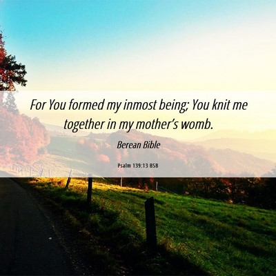 Picture 06 - Psalm 139:13 BSB - For You formed my inmost being; You knit me - Bible Verse Picture