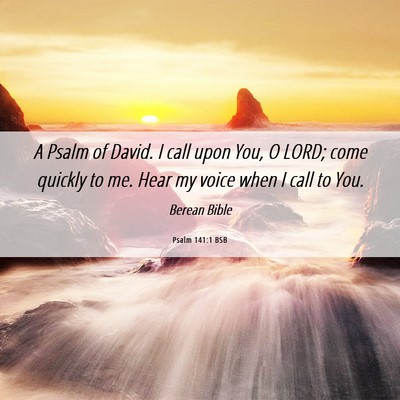 Picture 06 - Psalm 141:1 BSB - A Psalm of David. I call upon You, O LORD; come - Bible Verse Picture
