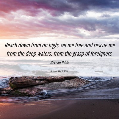 Picture 06 - Psalm 144:7 BSB - Reach down from on high; set me free and rescue - Bible Verse Picture