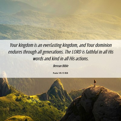 Picture 06 - Psalm 145:13 BSB - Your kingdom is an everlasting kingdom, and Your - Bible Verse Picture