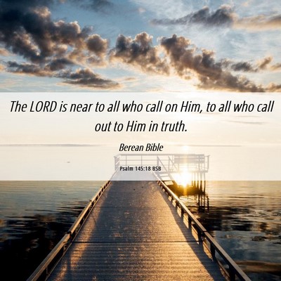 Picture 06 - Psalm 145:18 BSB - The LORD is near to all who call on Him, to all - Bible Verse Picture