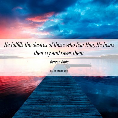 Picture 06 - Psalm 145:19 BSB - He fulfills the desires of those who fear Him; He - Bible Verse Picture