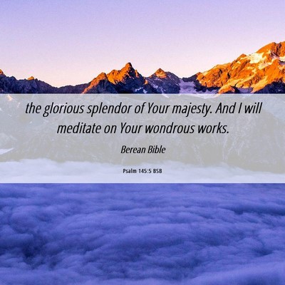 Picture 06 - Psalm 145:5 BSB - the glorious splendor of Your majesty. And I will - Bible Verse Picture