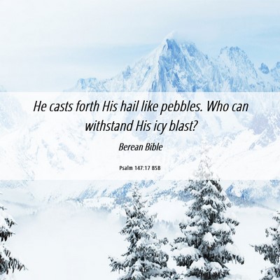 Picture 06 - Psalm 147:17 BSB - He casts forth His hail like pebbles. Who can - Bible Verse Picture
