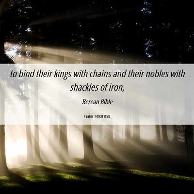 Picture 06 - Psalm 149:8 BSB - to bind their kings with chains and their nobles - Bible Verse Picture