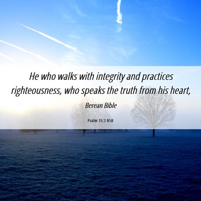 Picture 06 - Psalm 15:2 BSB - He who walks with integrity and practices - Bible Verse Picture