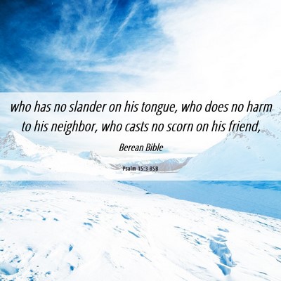 Picture 06 - Psalm 15:3 BSB - who has no slander on his tongue, who does no - Bible Verse Picture