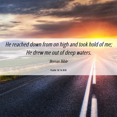 Picture 06 - Psalm 18:16 BSB - He reached down from on high and took hold of me; - Bible Verse Picture