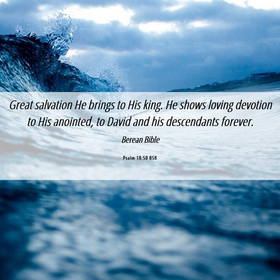 Picture 06 - Psalm 18:50 BSB - Great salvation He brings to His king. He shows - Bible Verse Picture