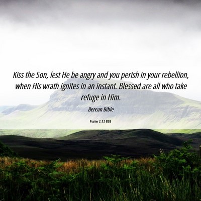Picture 06 - Psalm 2:12 BSB - Kiss the Son, lest He be angry and you perish in - Bible Verse Picture