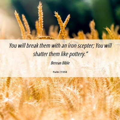 Picture 06 - Psalm 2:9 BSB - You will break them with an iron scepter; You - Bible Verse Picture