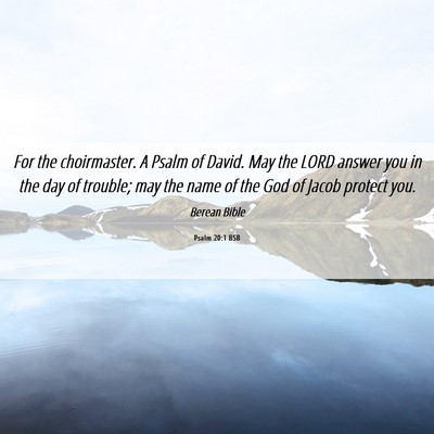 Picture 06 - Psalm 20:1 BSB - For the choirmaster. A Psalm of David. May the - Bible Verse Picture