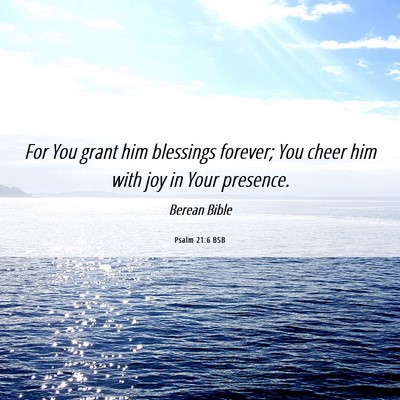 Picture 06 - Psalm 21:6 BSB - For You grant him blessings forever; You cheer - Bible Verse Picture