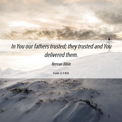 Picture 06 - Psalm 22:4 BSB - In You our fathers trusted; they trusted and You - Bible Verse Picture
