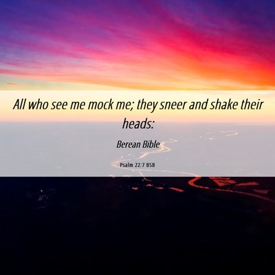 Picture 06 - Psalm 22:7 BSB - All who see me mock me; they sneer and shake - Bible Verse Picture