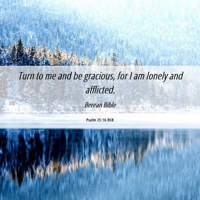 Picture 06 - Psalm 25:16 BSB - Turn to me and be gracious, for I am lonely and - Bible Verse Picture