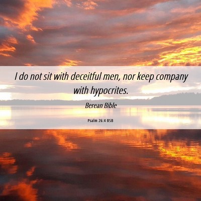 Picture 06 - Psalm 26:4 BSB - I do not sit with deceitful men, nor keep company - Bible Verse Picture