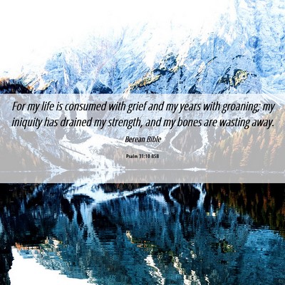 Picture 06 - Psalm 31:10 BSB - For my life is consumed with grief and my years - Bible Verse Picture