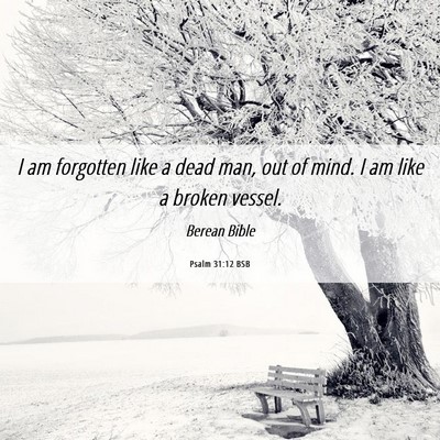 Picture 06 - Psalm 31:12 BSB - I am forgotten like a dead man, out of mind. I am - Bible Verse Picture