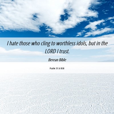 Picture 06 - Psalm 31:6 BSB - I hate those who cling to worthless idols, but in - Bible Verse Picture