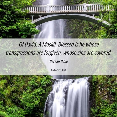 Picture 06 - Psalm 32:1 BSB - Of David. A Maskil. Blessed is he whose - Bible Verse Picture
