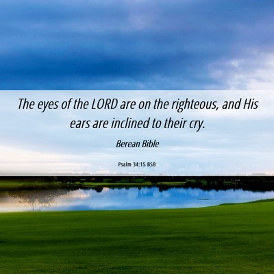 Picture 06 - Psalm 34:15 BSB - The eyes of the LORD are on the righteous, and - Bible Verse Picture