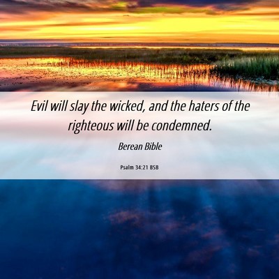 Picture 06 - Psalm 34:21 BSB - Evil will slay the wicked, and the haters of the - Bible Verse Picture