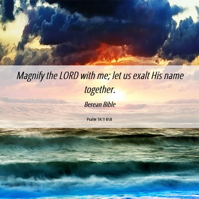 Picture 06 - Psalm 34:3 BSB - Magnify the LORD with me; let us exalt His name - Bible Verse Picture