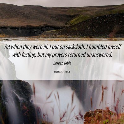 Picture 06 - Psalm 35:13 BSB - Yet when they were ill, I put on sackcloth; I - Bible Verse Picture