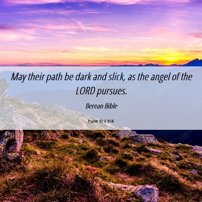 Picture 06 - Psalm 35:6 BSB - May their path be dark and slick, as the angel of - Bible Verse Picture