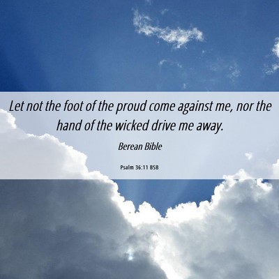Picture 06 - Psalm 36:11 BSB - Let not the foot of the proud come against me, - Bible Verse Picture