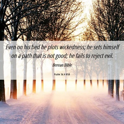 Picture 06 - Psalm 36:4 BSB - Even on his bed he plots wickedness; he sets - Bible Verse Picture