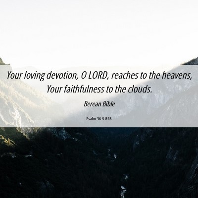 Picture 06 - Psalm 36:5 BSB - Your loving devotion, O LORD, reaches to the - Bible Verse Picture