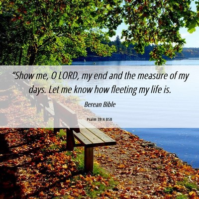 Picture 06 - Psalm 39:4 BSB - “Show me, O LORD, my end and the measure of my - Bible Verse Picture