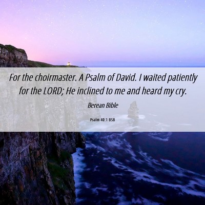 Picture 06 - Psalm 40:1 BSB - For the choirmaster. A Psalm of David. I waited - Bible Verse Picture
