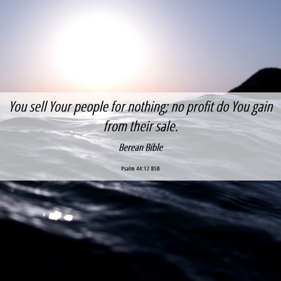 Picture 06 - Psalm 44:12 BSB - You sell Your people for nothing; no profit do - Bible Verse Picture