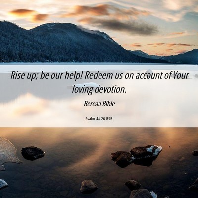 Picture 06 - Psalm 44:26 BSB - Rise up; be our help! Redeem us on account of - Bible Verse Picture