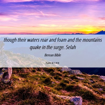 Picture 06 - Psalm 46:3 BSB - though their waters roar and foam and the - Bible Verse Picture