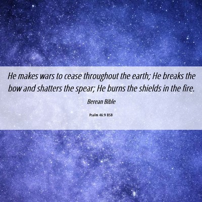 Picture 06 - Psalm 46:9 BSB - He makes wars to cease throughout the earth; He - Bible Verse Picture