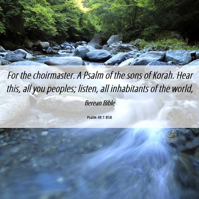 Picture 06 - Psalm 49:1 BSB - For the choirmaster. A Psalm of the sons of - Bible Verse Picture