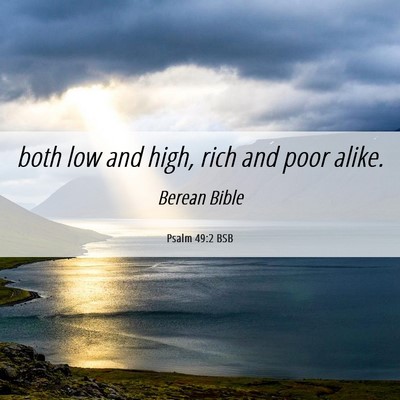 Picture 06 - Psalm 49:2 BSB - both low and high, rich and poor - Bible Verse Picture